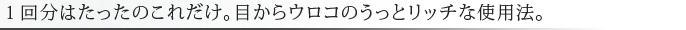 1回分はたったのこれだけ。目からウロコのうっとリッチな使用法。